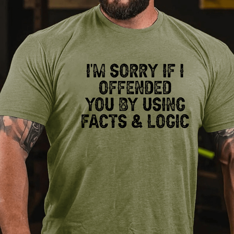 I'm Sorry If I Offended You By Using Facts and Logic Funny Cotton T-shirt