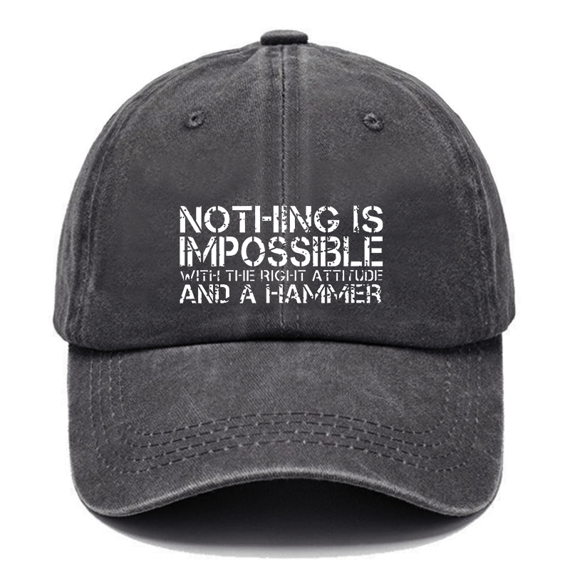 Nothing Is Impossible With The Right Attitude And A Hammer Cap