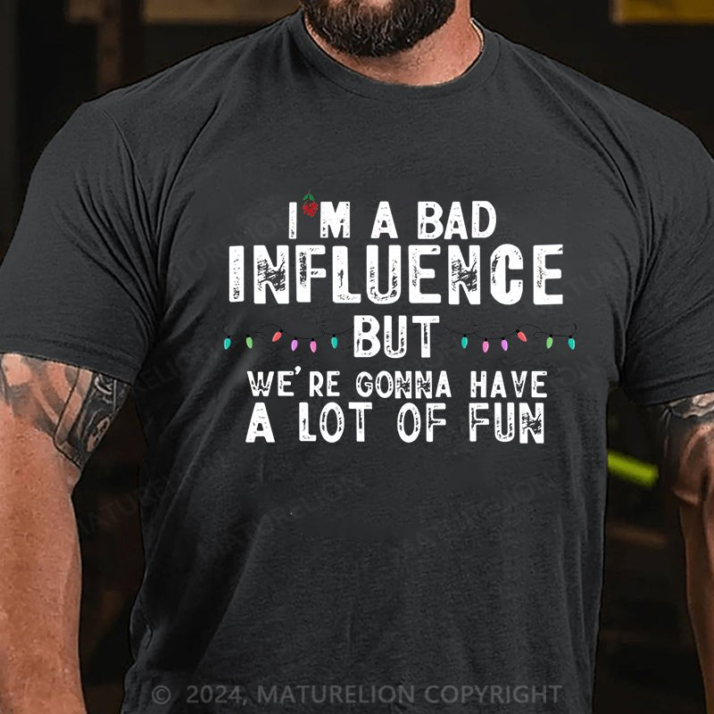 Maturelion Christmas T-shirt I'm A Bad Influence But We're Gonna Have A Lot Of Fun Cotton T-shirt