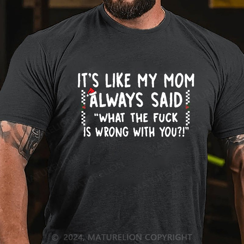 Maturelion Christmas T-shirt It's Like My Mom Always Said What The Fuck Is Wrong With You Cotton T-shirt