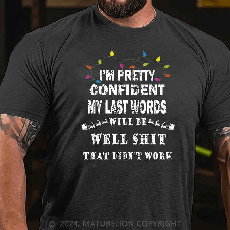 Maturelion Christmas T-shirt I'm Pretty Confident My Last Words Will Be Well Shit That Didn't Work Cotton T-shirt