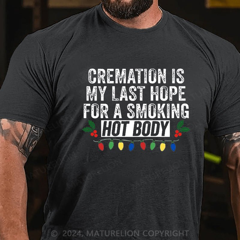 Maturelion Christmas T-shirt Cremation Is My Last Hope For A Smoking Hot Body Cotton T-shirt