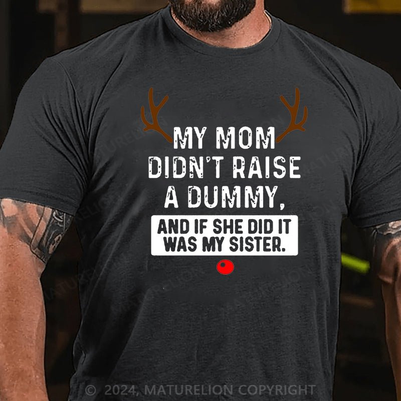 Maturelion Christmas T-shirt My Mom Didn't Raise A Dummy, And If She Did It Was My Sister Cotton T-shirt