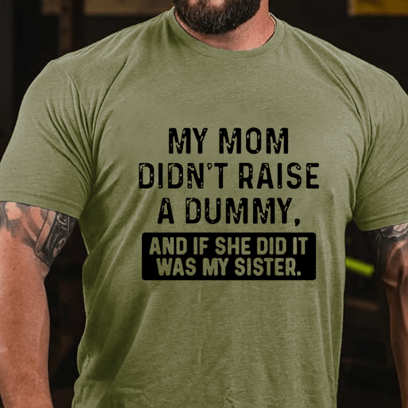 Maturelion My Mom Didn't Raise A Dummy, And If She Did It Was My Sister Cotton T-shirt