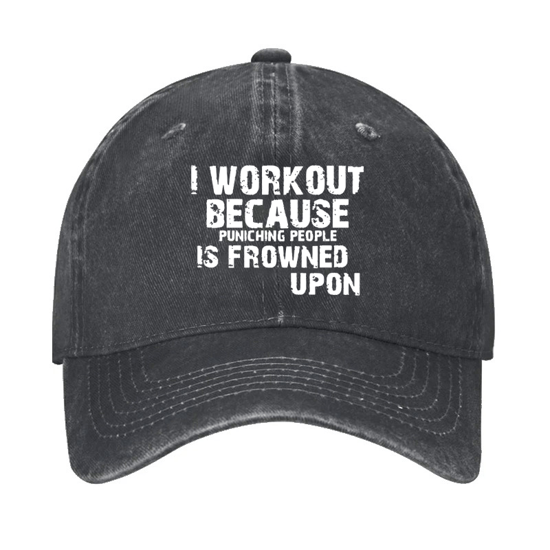 I Work Out Because Punching People Is Frowned Upon Cap