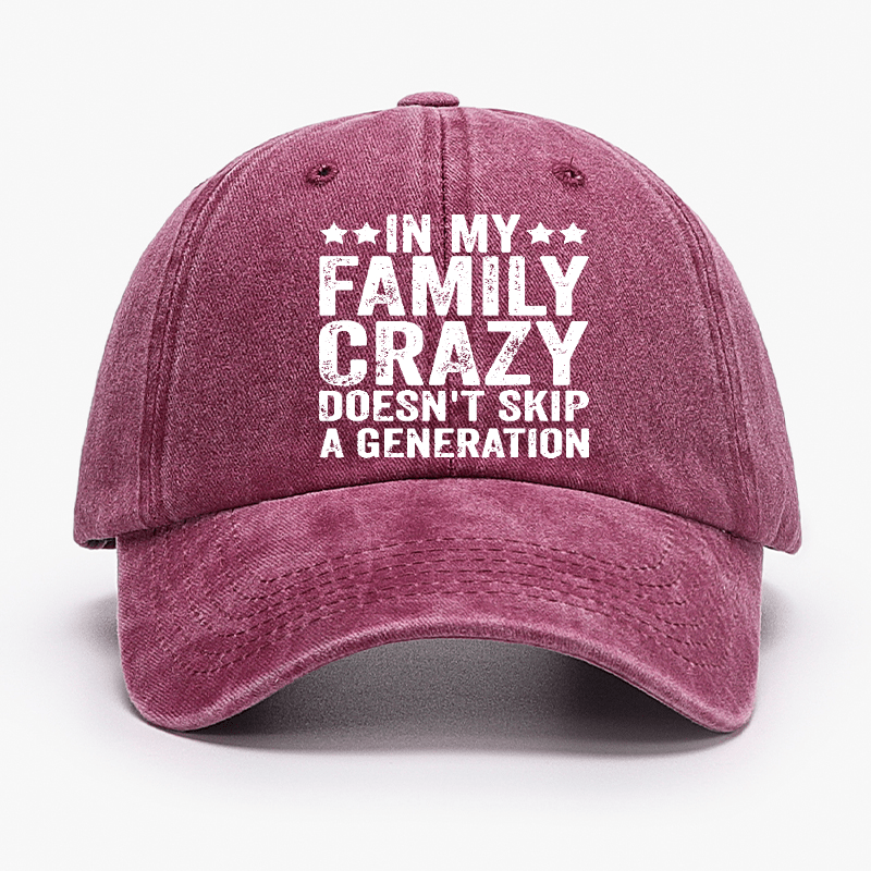 In My Family Crazy Doesn't Skip A Generation Cap