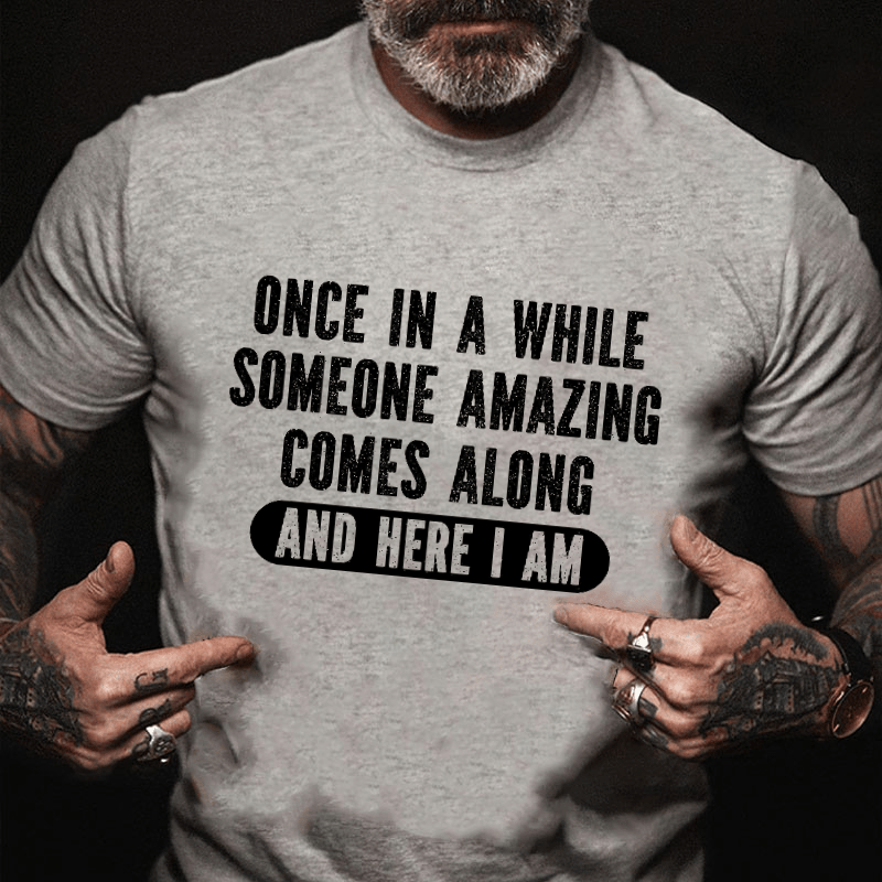 Maturelion Once In A While Someone Amazing Comes Along And Here I Am Funny Cotton T-shirt