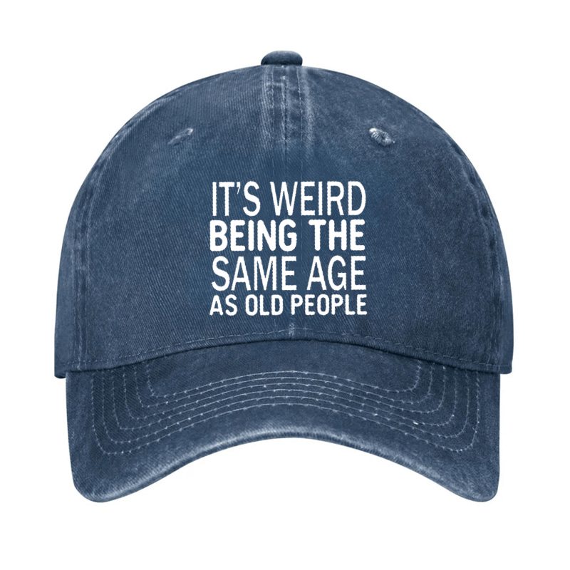 It's Weird Being The Same Age As Old People Cap