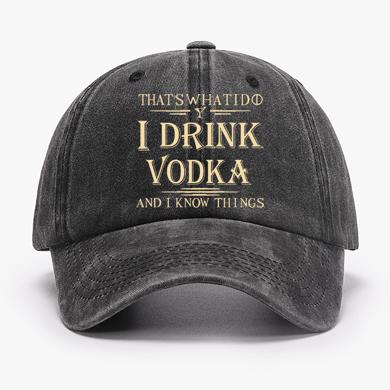 Thst's What I Do I Drink Vodka And I Know Things Cap