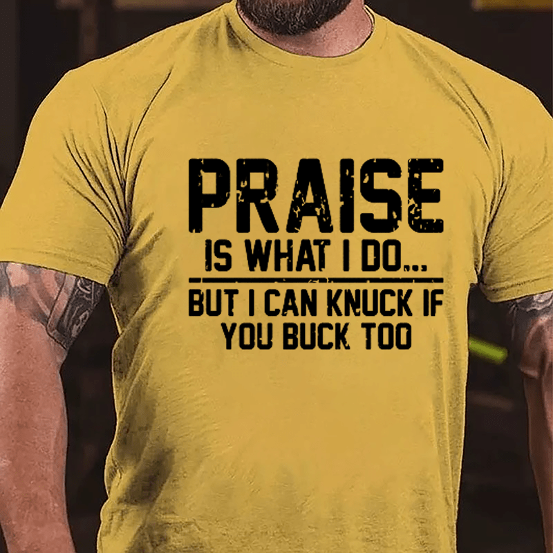 Praise Is What I Do But I Can Knuck If You Buck Too Cotton T-shirt