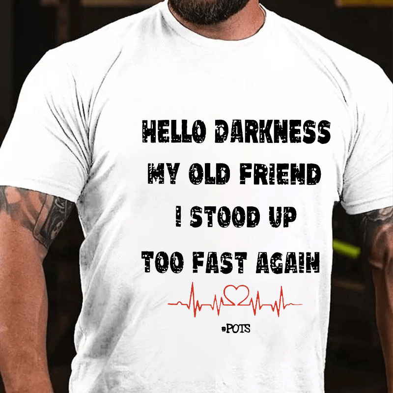 Hello Darkness My Old Friend I Stood Up Too Fast Again Funny Gift Cotton T-shirt