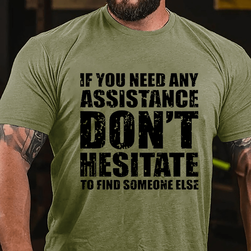 If You Need Any Assistance Don't Hesitate To Find Someone Else Cotton T-shirt