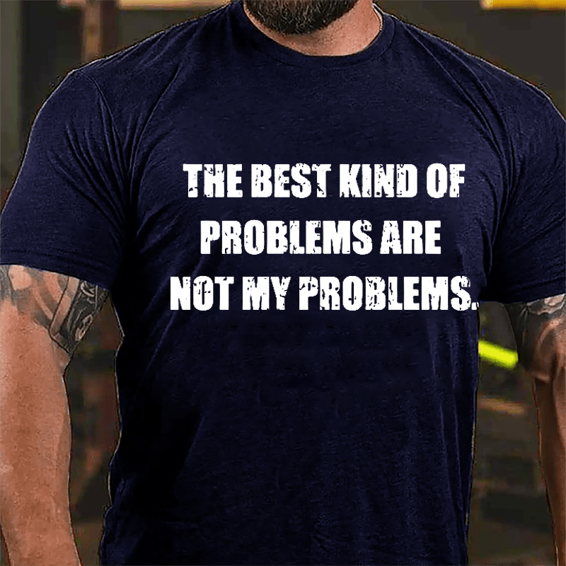 The Best Kind Of Problems Are Not My Problems Cotton T-shirt