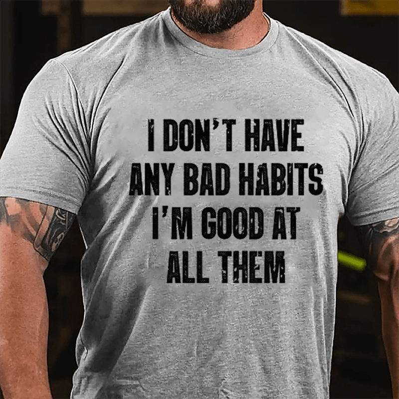 I Don't Have Any Bad Habits I'm Good At All Them Cotton T-shirt