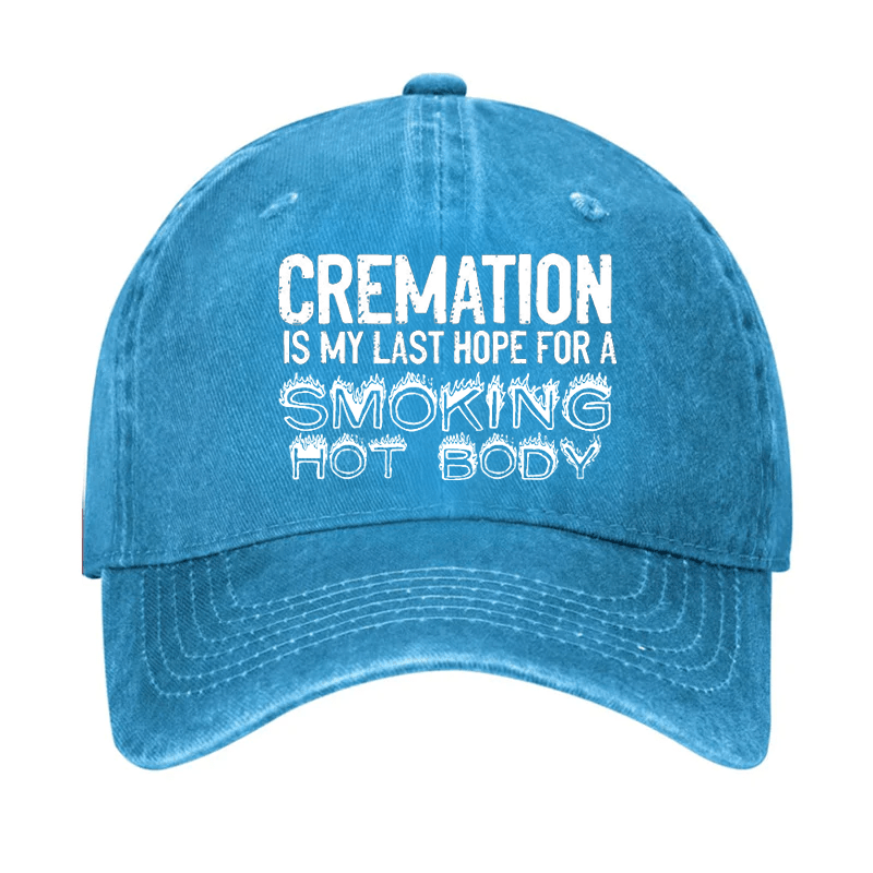 Cremation Is My Last Hope For A Smoking Hot Body Cap