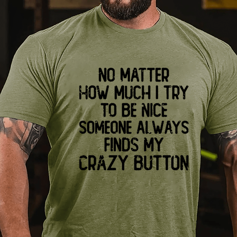 No Matter How Much I Try To Be Nice Someone Always Finds My Crazy Button Cotton T-shirt