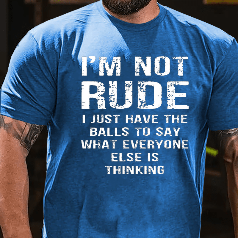 I'm Not Rude I Just Have The Balls To Say What Everyone Else Is Thinking Men's Funny Cotton T-shirt