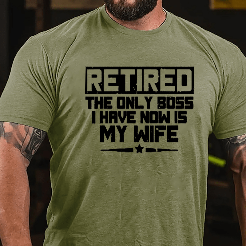 Retired The Only Boss I Have Now Is My Wife Cotton T-shirt