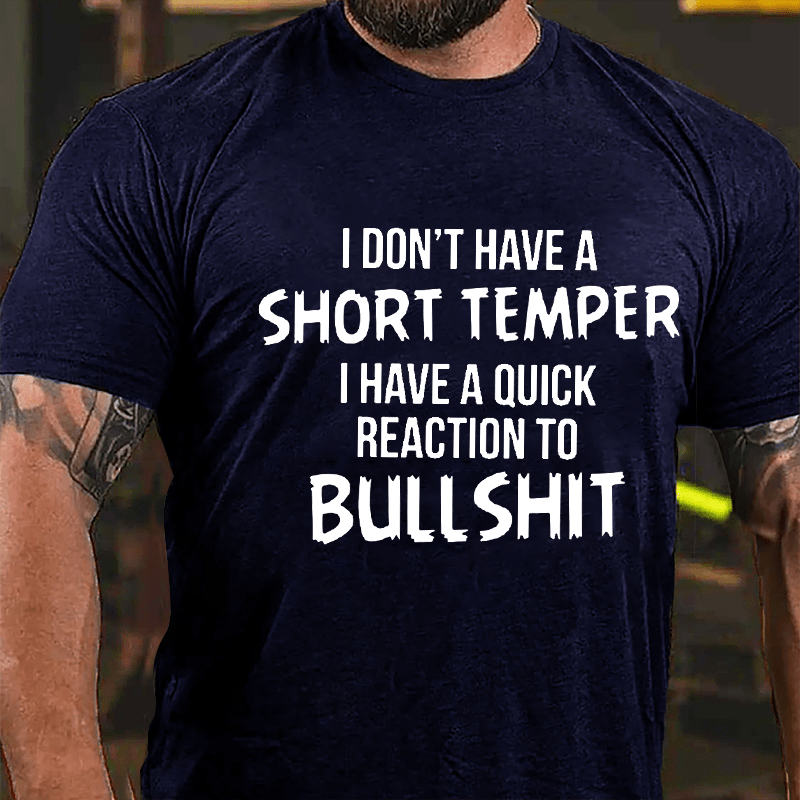 I Don't Have A Short Temper I Have A Quick Reaction To Bullshit Cotton T-shirt