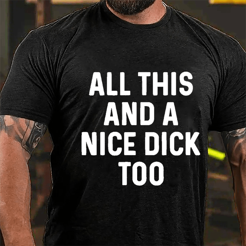 Men's All This And A Nice Dick Too Cotton T-shirt