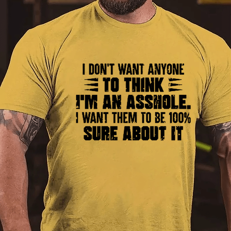 I Don't Want Anyone To Think I'm An Asshole, I Want Them To Be 100% Sure About It Men's Cotton T-shirt