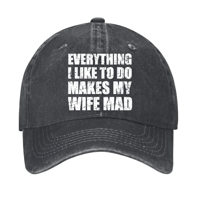 Everything I Like To Do Makes My Wife Mad Cap