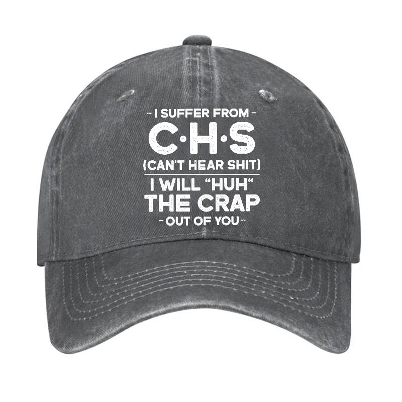 I Suffer From Chs Can't Hear Shit I Will "Huh" The Crap Out Of You Funny Sarcastic Cap