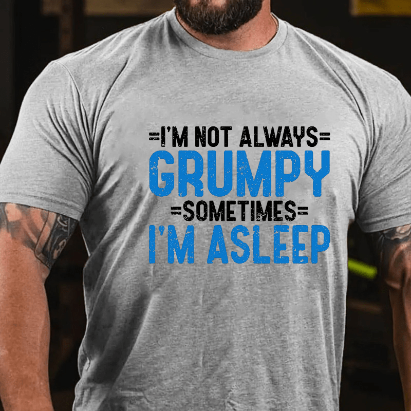 I'm Not Always Grumpy Sometimes I'm Asleep Cotton T-shirt