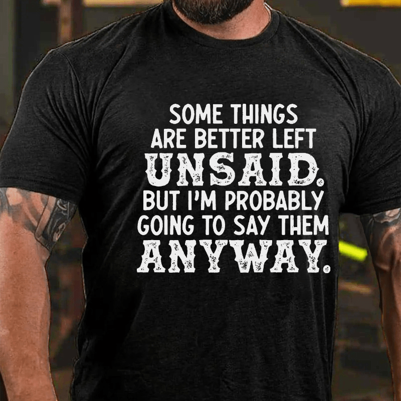 Some Things Are Better Left Unsaid But I'M Probably Going To Say Them Anyway Cotton T-shirt