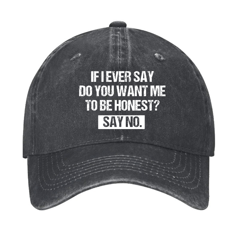 If I Ever Say Do You Want Me To Be Honest Say No Funny Sarcastic Cap