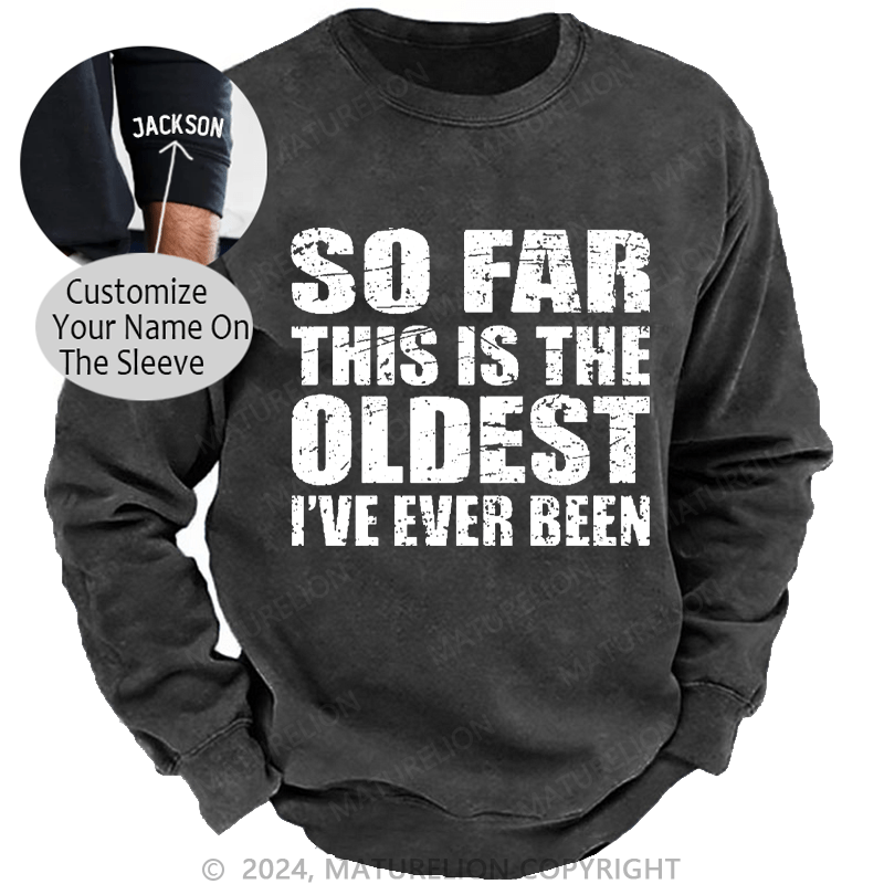 Maturelion Men's Sweatshirt So Far This Is The Oldest I've Ever Been Funny Sarcastic Men's Custom Sweatshirt