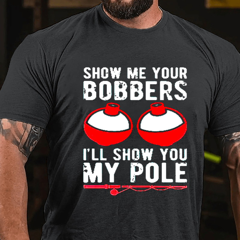 Show Me Your Bobbers I'll Show You My Pole Mens Fishing Cotton T-shirt