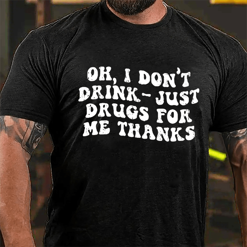 OK I Don't Drink Just Drugs For Me Thanks Funny Slogan Cotton T-shirt