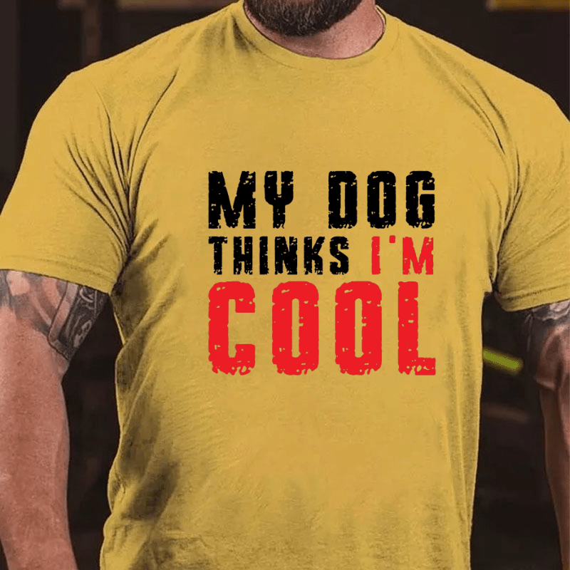 My Dog Thinks I'm Cool Funny Cotton T-shirt