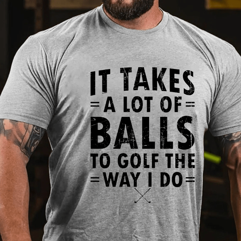 Maturelion It Takes A Lot Of Balls To Golf Like I Do Cotton T-shirt