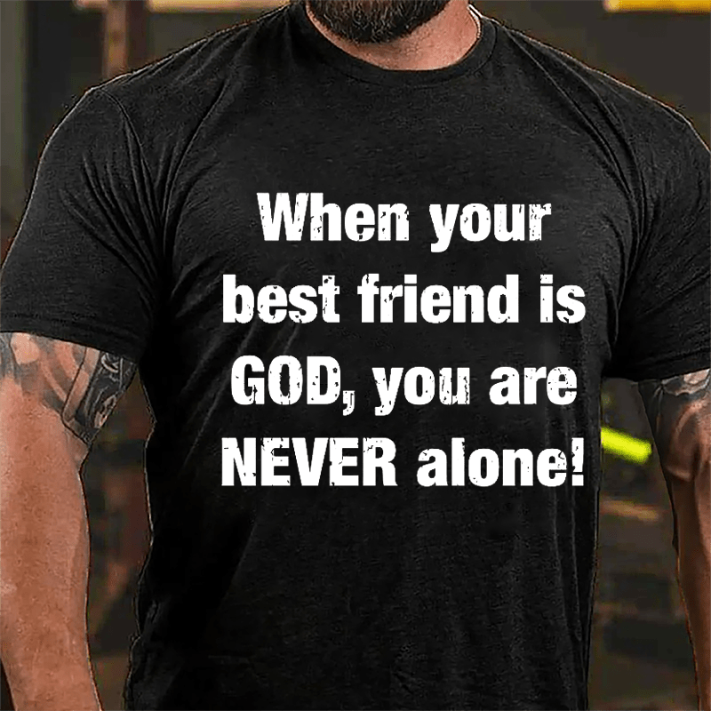 When Your Best Friend Is God You Are Never Alone Cotton T-shirt