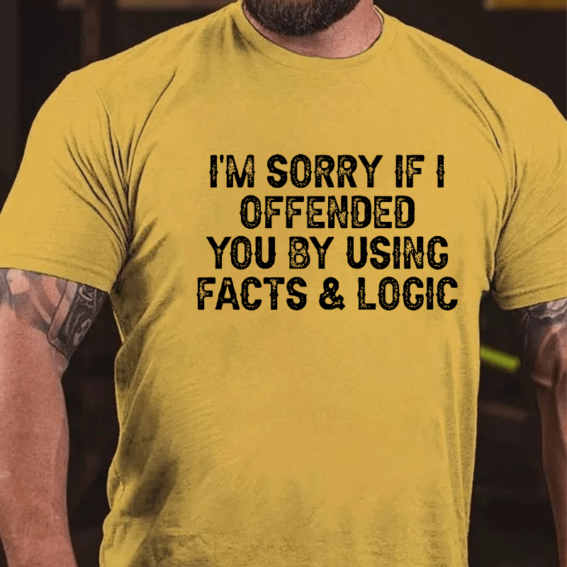 I'm Sorry If I Offended You By Using Facts and Logic Funny Cotton T-shirt