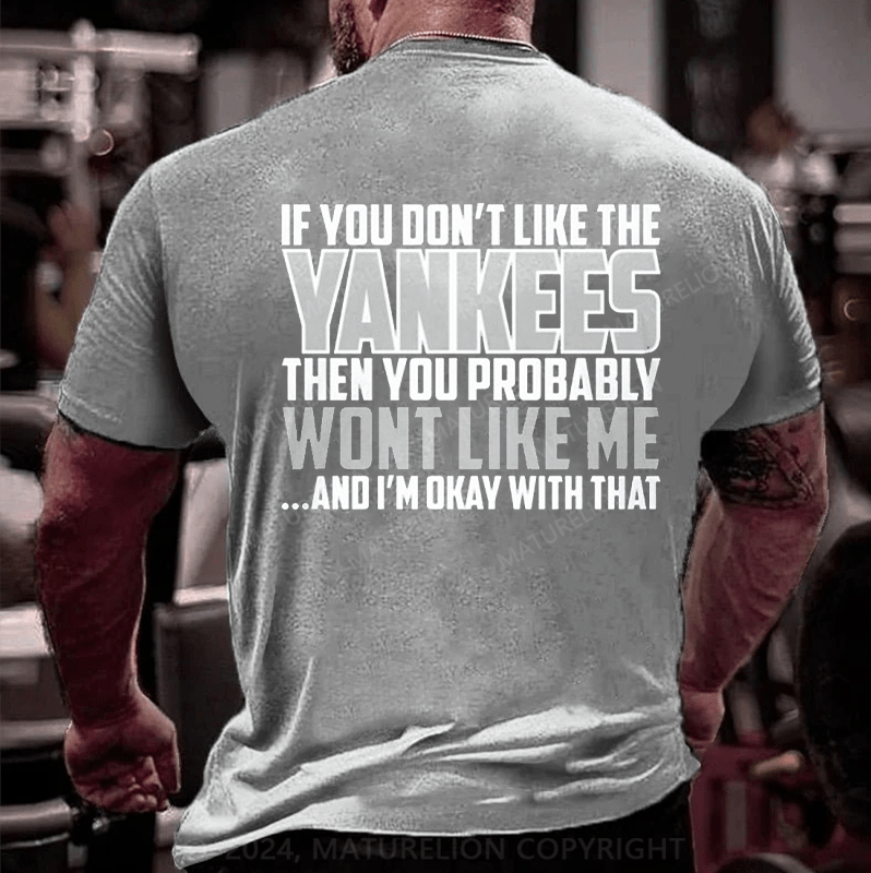 Maturelion IF YOU DON'T LIKE THE YANKEES THEN YOU PROBABLY WON'T LIKE ME ...AND I'M OKAY WITH THAT T-Shirt