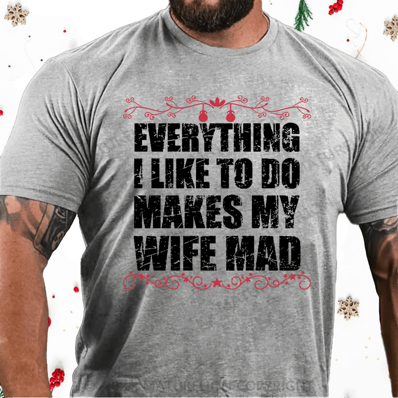 Maturelion Christmas T-Shirt  Everything I Like To Do Makes My Wife Mad Cotton T-shirt