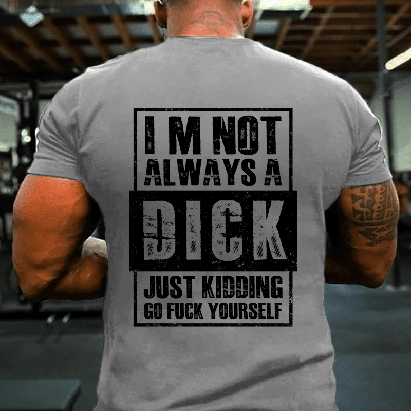 MATURELION IM NOT ALWAYS A DICK JUST KIDDING GO FUCK YOURSELF COTTON T-SHIRT