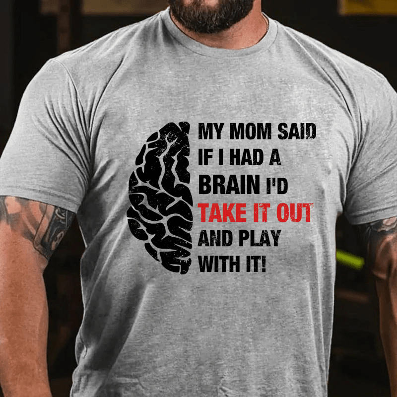 Maturelion My Mon Said If I Had A Brain I'd Take It Out And Play With It Cotton T-Shirt