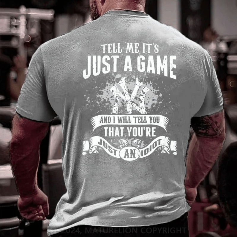 Maturelion TELL ME IT'S JUST A GAME AND I WILL TELL YOU THAT YOU'RE JUST AN IDIOT T-Shirt