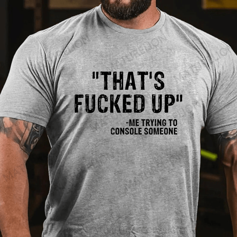 Maturelion That's Fucked Up Me Trying To Console Someone Cotton T-Shirt