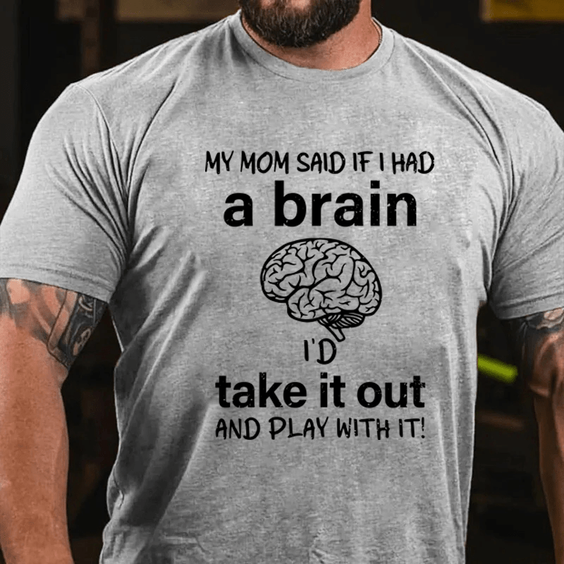 Maturelion My Mon Said If I Had A Brain I'd Take It Out And Play With It Cotton T-Shirt