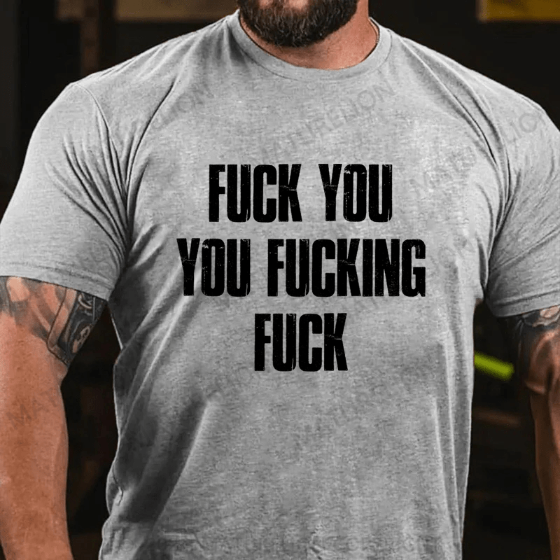 Maturelion Fuck You You Fucking Fuck Cotton T-Shirt