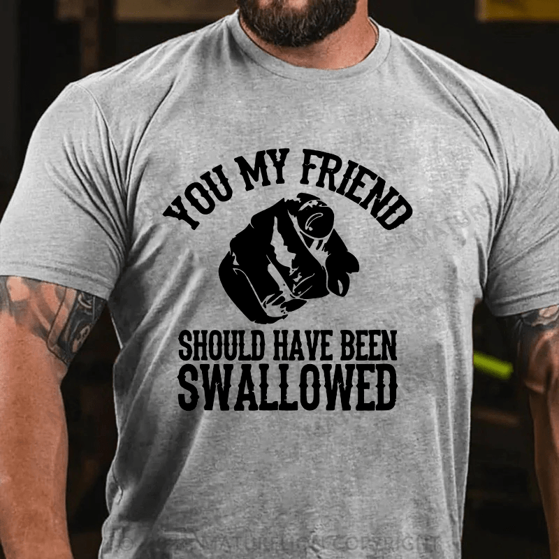 Maturelion you my friend should been swallowed Cotton T-shirt