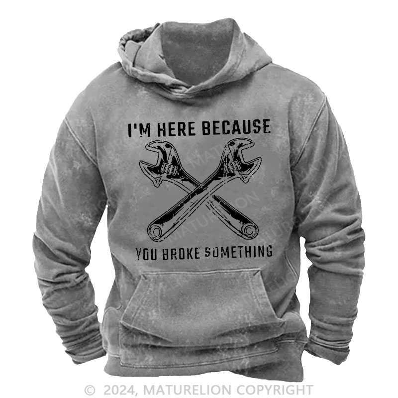 Maturelion Men's Hoodie I'm Here Because You Broke Something Hoodie