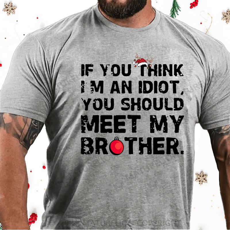 Maturelion Christmas T-Shirt If You Think I'm An Idiot, You Should Meet My Brother Cotton T-Shirt