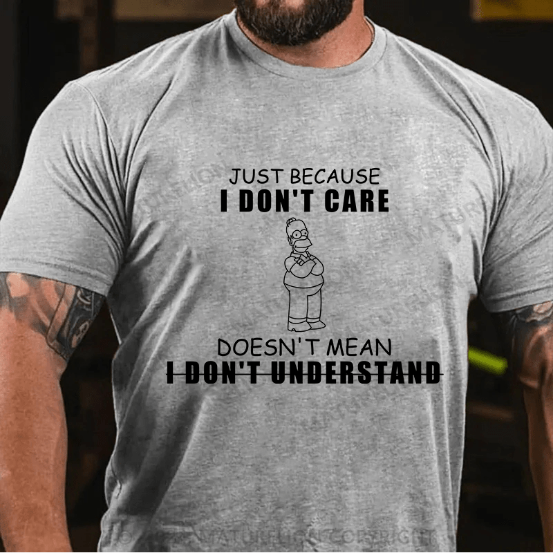 Maturelion T-Shirt With Just Because I Don't Care,Doesn't Mean I Don't Understand