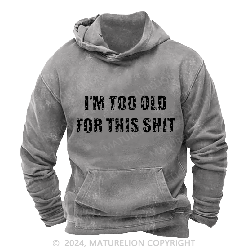 Maturelion Men's Hoodie I'm Too Old For This Shit Hoodie